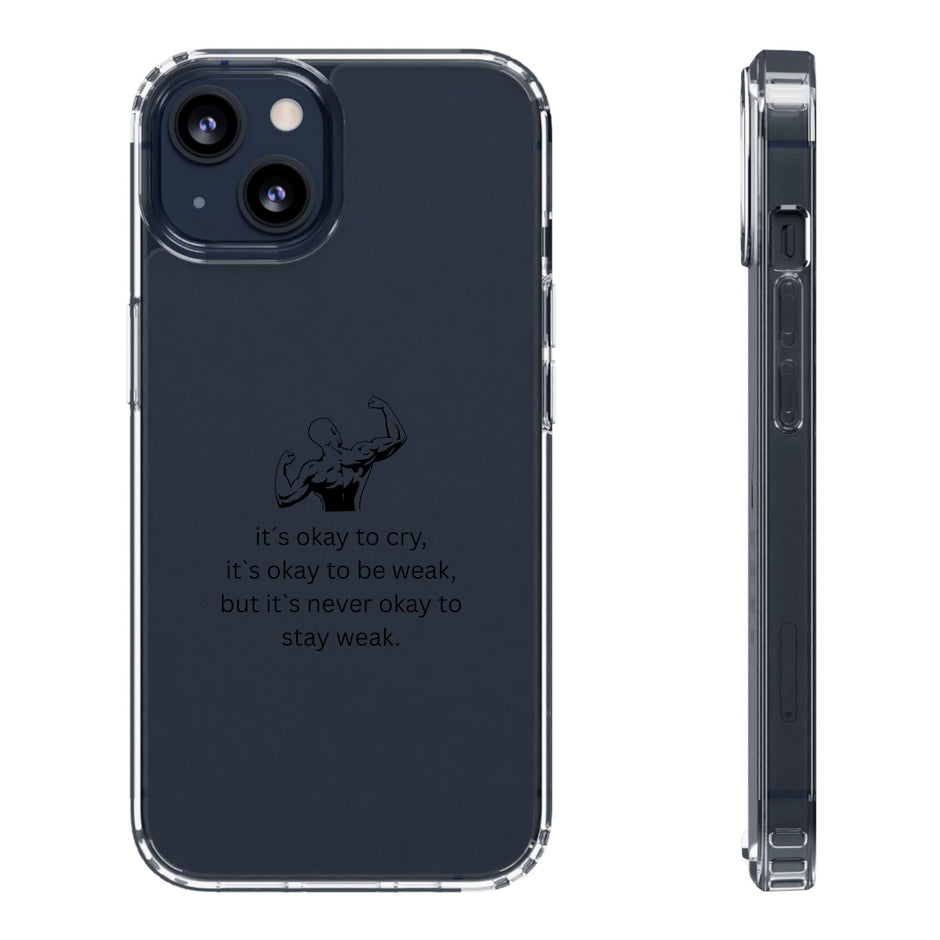 Clear Case Basic "It's okay to cry, it's okay to be weak, but it's never okay to stay weak"